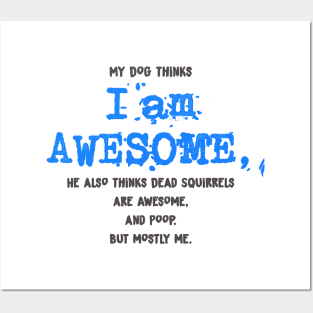 My Dog thinks I AM AWESOME - funny Shirt Posters and Art
